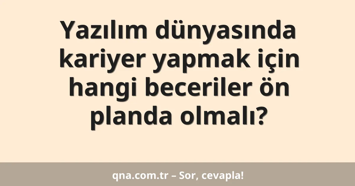 Yazılım dünyasında kariyer yapmak için hangi beceriler ön planda olmalı?