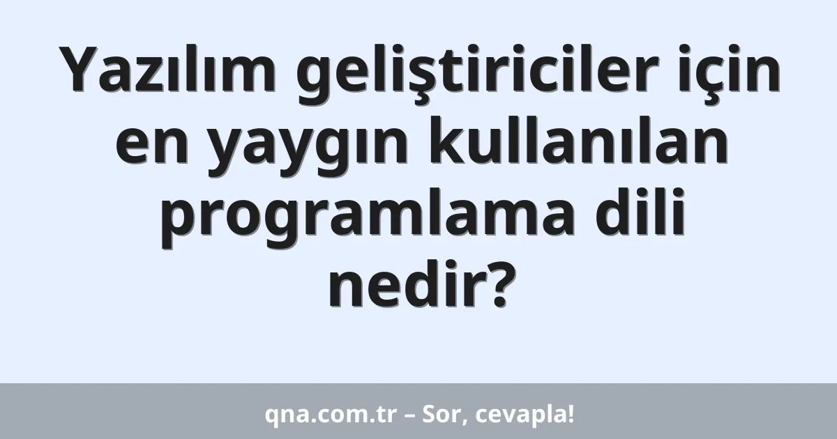 Yazılım geliştiriciler için en yaygın kullanılan programlama dili nedir?