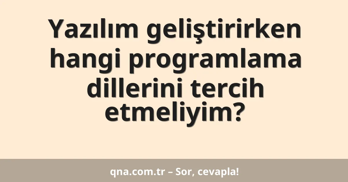 Yazılım geliştirirken hangi programlama dillerini tercih etmeliyim?