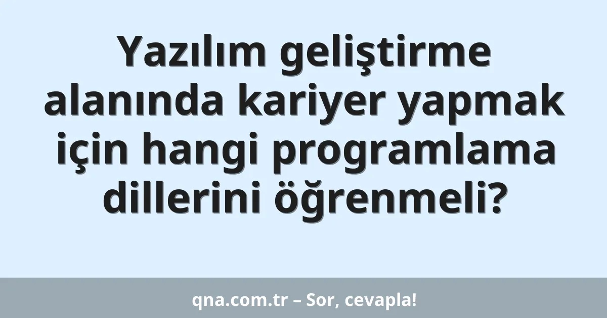 Yazılım geliştirme alanında kariyer yapmak için hangi programlama dillerini öğrenmeli?
