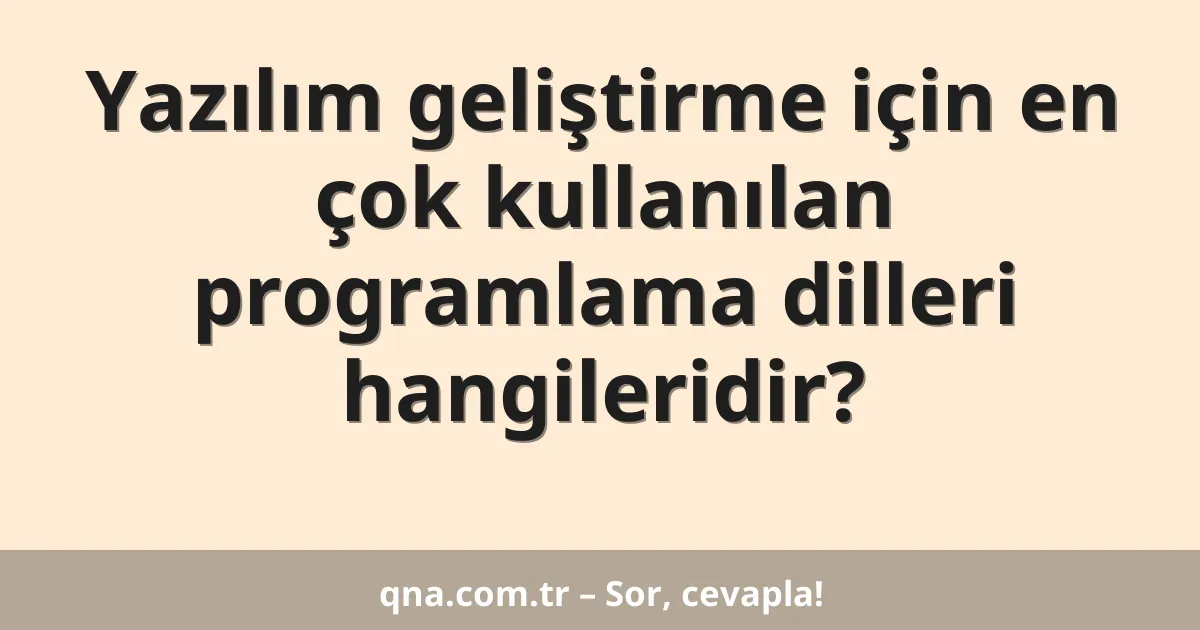 Yazılım geliştirme için en çok kullanılan programlama dilleri hangileridir?