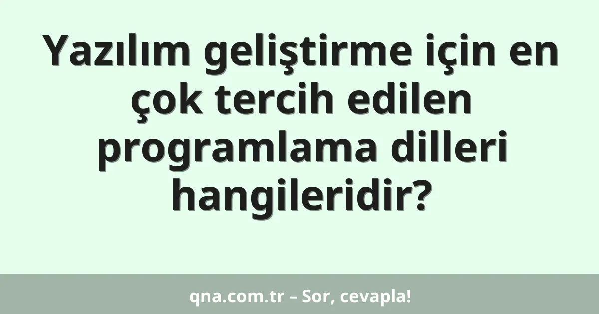 Yazılım geliştirme için en çok tercih edilen programlama dilleri hangileridir?