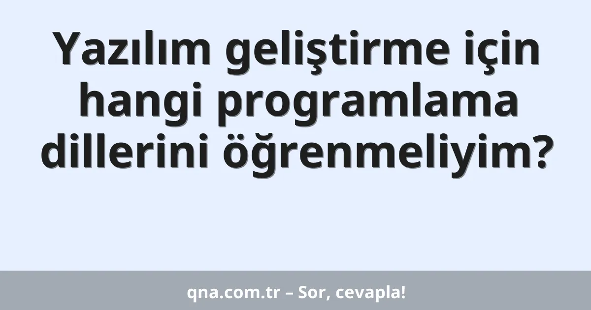 Yazılım geliştirme için hangi programlama dillerini öğrenmeliyim?