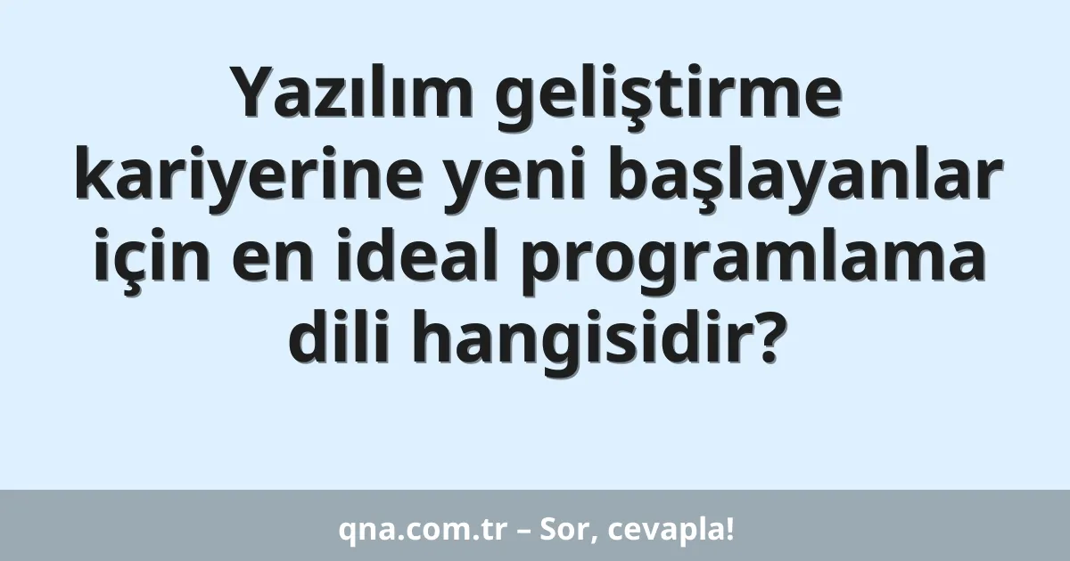 Yazılım geliştirme kariyerine yeni başlayanlar için en ideal programlama dili hangisidir?