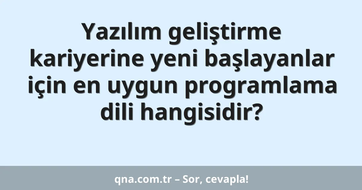 Yazılım geliştirme kariyerine yeni başlayanlar için en uygun programlama dili hangisidir?