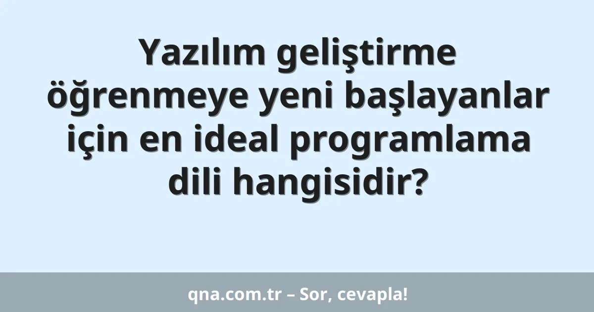 Yazılım geliştirme öğrenmeye yeni başlayanlar için en ideal programlama dili hangisidir?