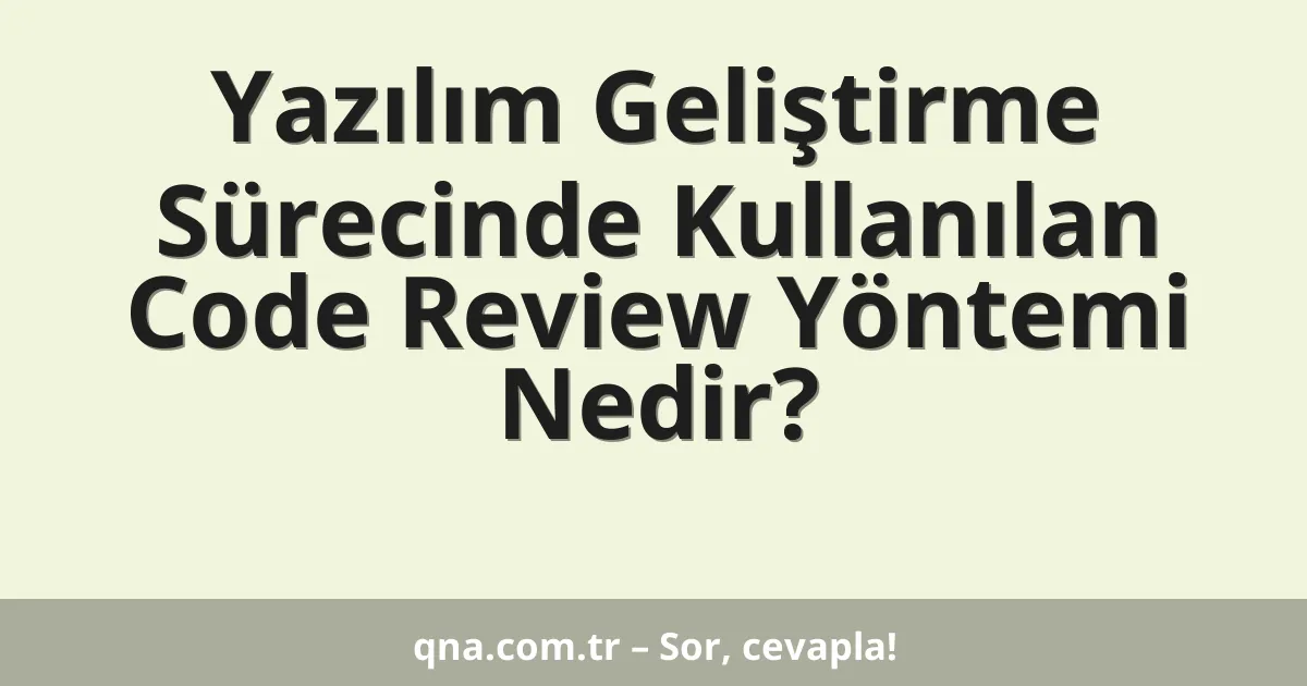 Yazılım Geliştirme Sürecinde Kullanılan Code Review Yöntemi Nedir?