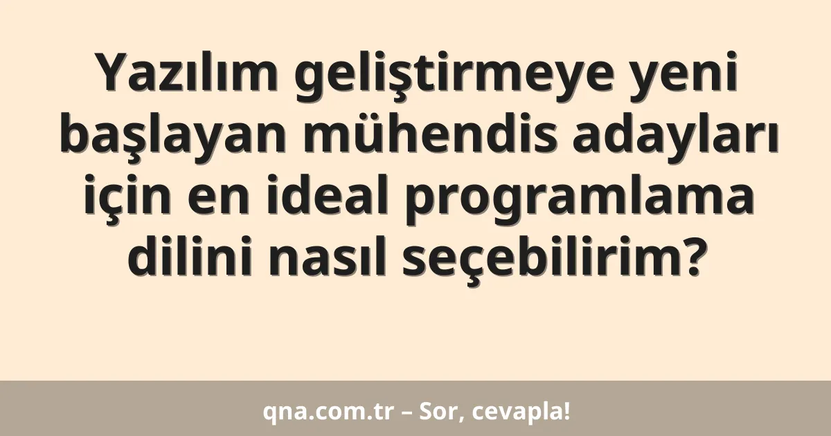 Yazılım geliştirmeye yeni başlayan mühendis adayları için en ideal programlama dilini nasıl seçebilirim?