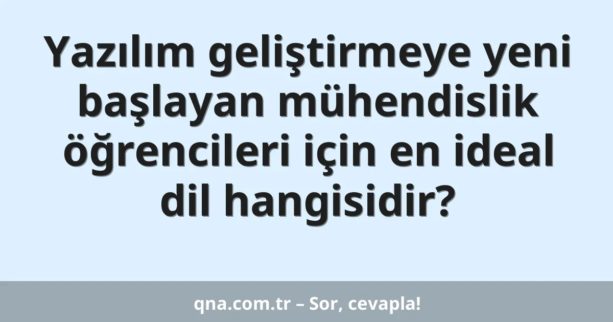 Yazılım geliştirmeye yeni başlayan mühendislik öğrencileri için en ideal dil hangisidir?