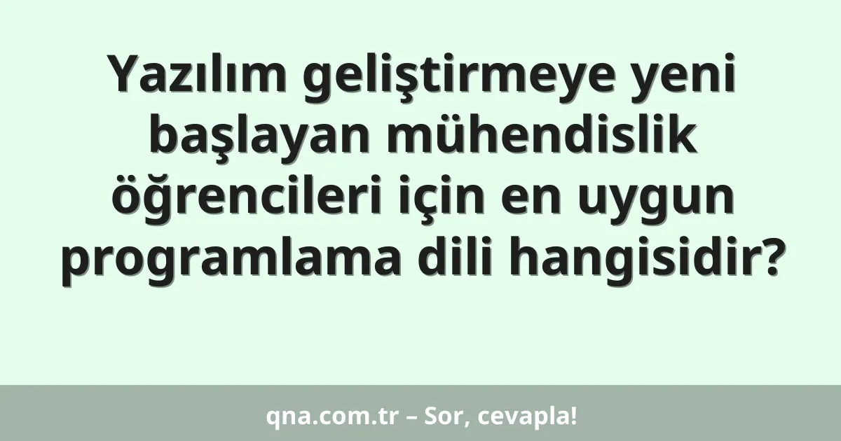 Yazılım geliştirmeye yeni başlayan mühendislik öğrencileri için en uygun programlama dili hangisidir?
