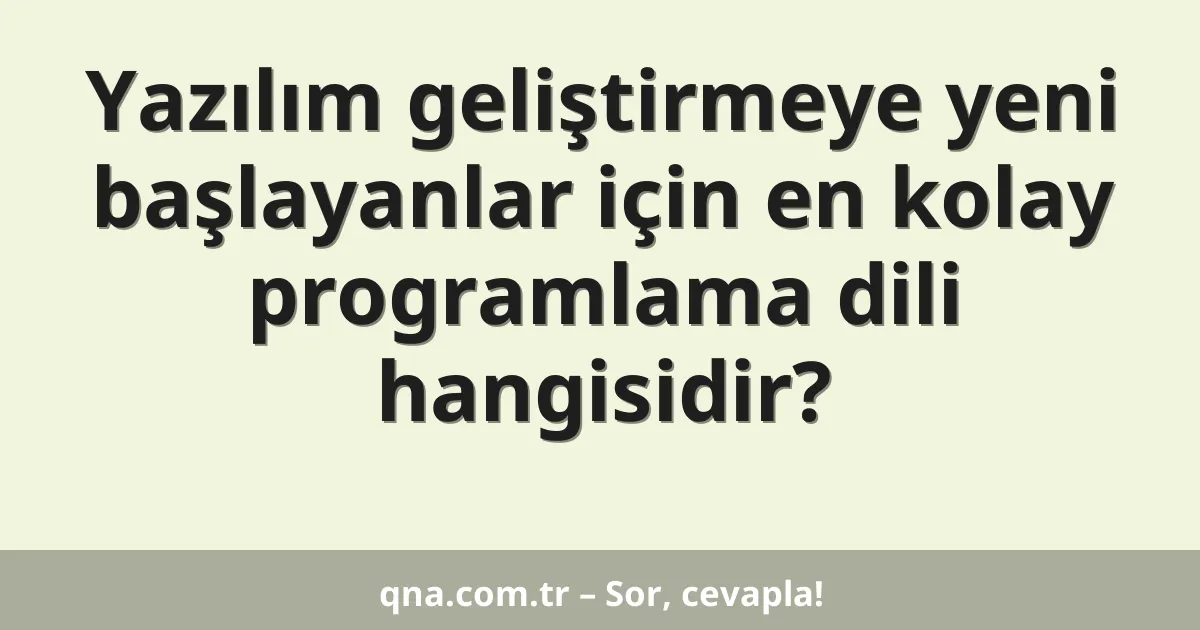 Yazılım geliştirmeye yeni başlayanlar için en kolay programlama dili hangisidir?