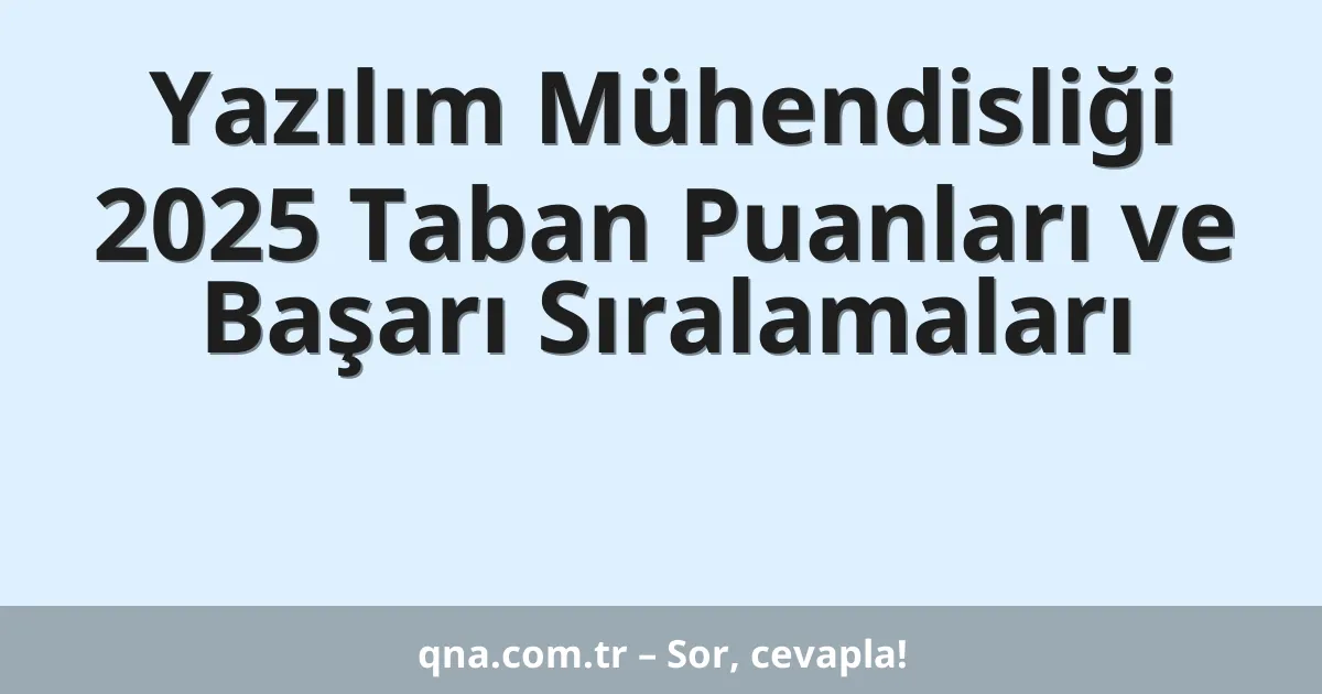 Yazılım Mühendisliği 2025 Taban Puanları ve Başarı Sıralamaları