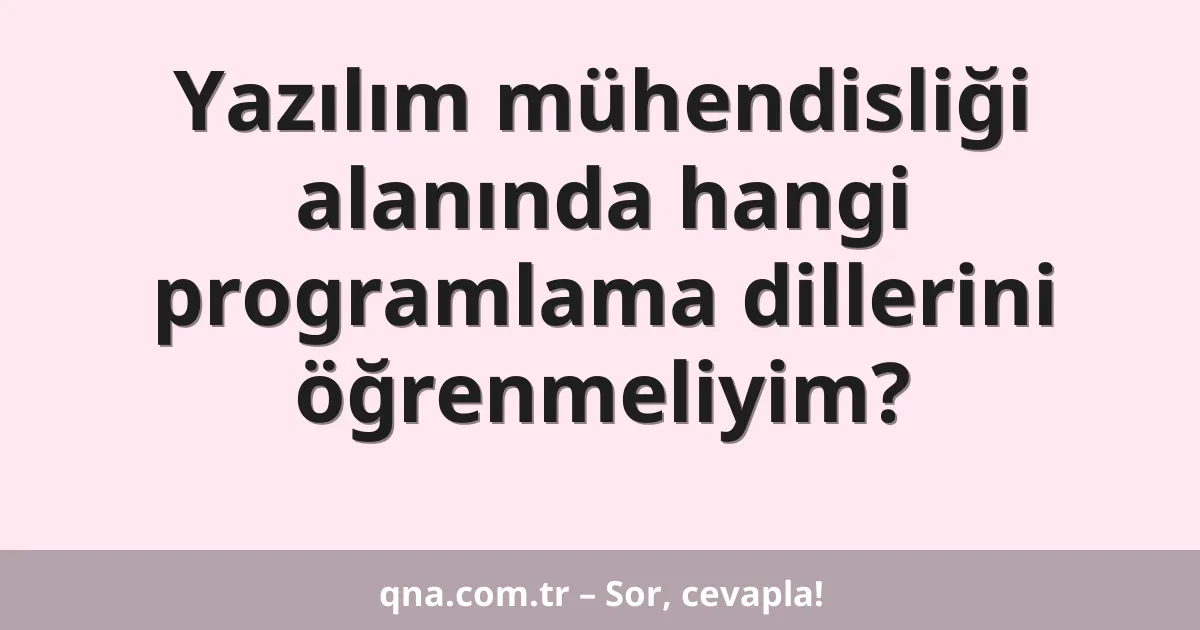 Yazılım mühendisliği alanında hangi programlama dillerini öğrenmeliyim?