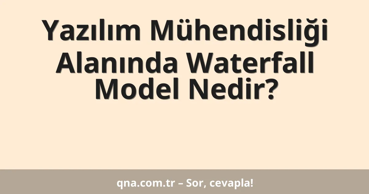 Yazılım Mühendisliği Alanında Waterfall Model Nedir?