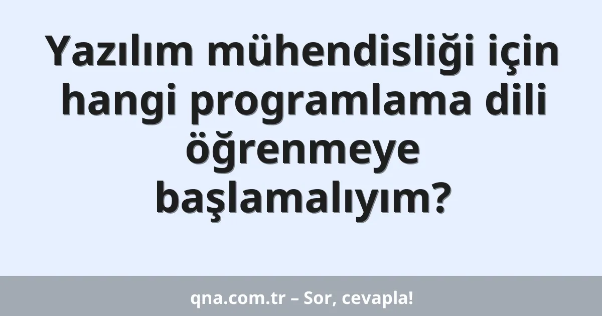Yazılım mühendisliği için hangi programlama dili öğrenmeye başlamalıyım?