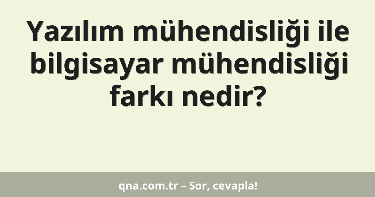 Yazılım mühendisliği ile bilgisayar mühendisliği farkı nedir?