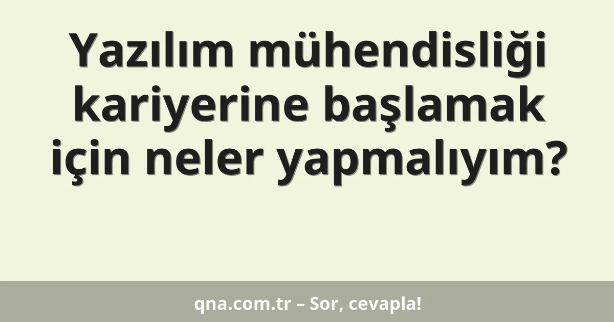 Yazılım mühendisliği kariyerine başlamak için neler yapmalıyım?