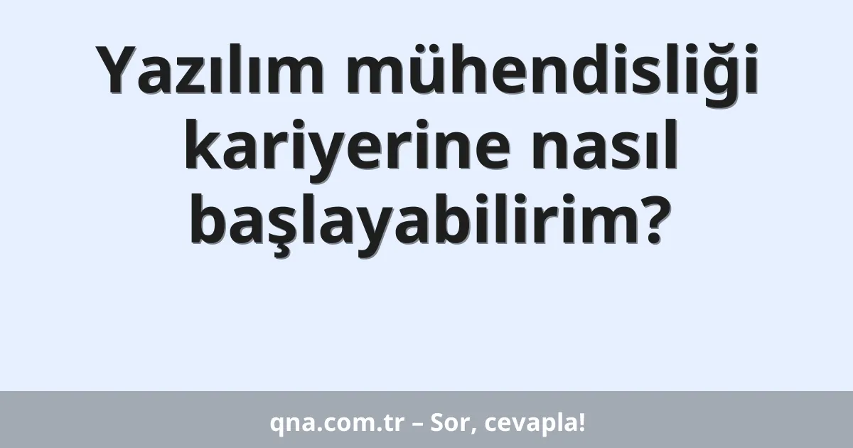 Yazılım mühendisliği kariyerine nasıl başlayabilirim?