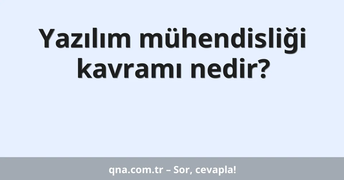 Yazılım mühendisliği kavramı nedir?