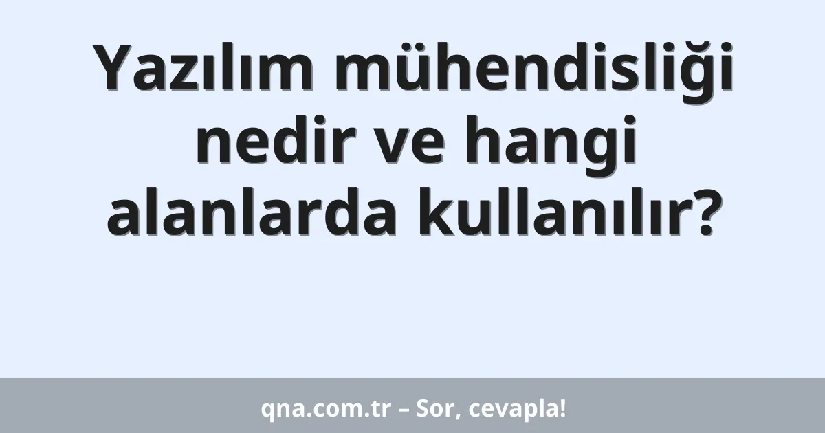 Yazılım mühendisliği nedir ve hangi alanlarda kullanılır?