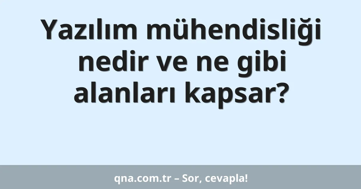 Yazılım mühendisliği nedir ve ne gibi alanları kapsar?