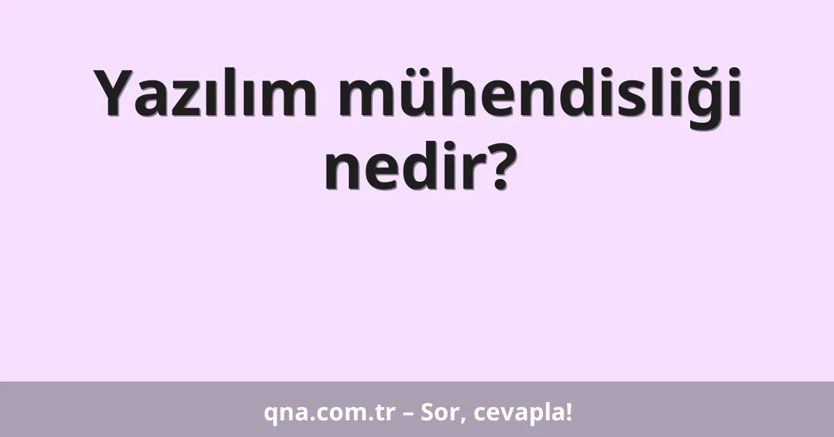Yazılım mühendisliği nedir?
