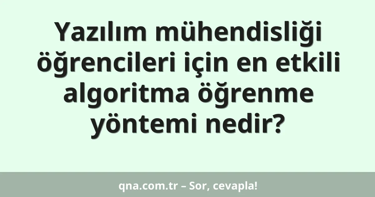 Yazılım mühendisliği öğrencileri için en etkili algoritma öğrenme yöntemi nedir?