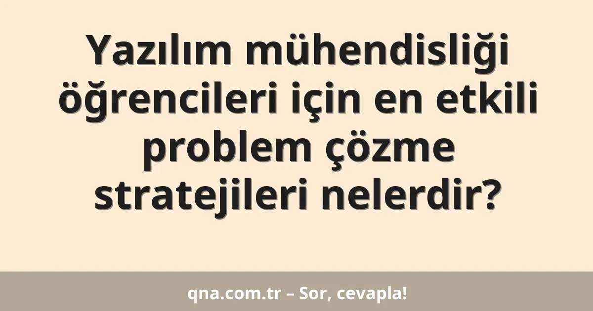 Yazılım mühendisliği öğrencileri için en etkili problem çözme stratejileri nelerdir?