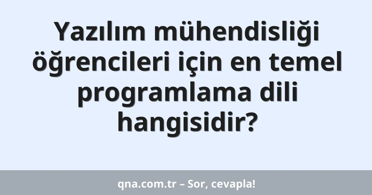 Yazılım mühendisliği öğrencileri için en temel programlama dili hangisidir?