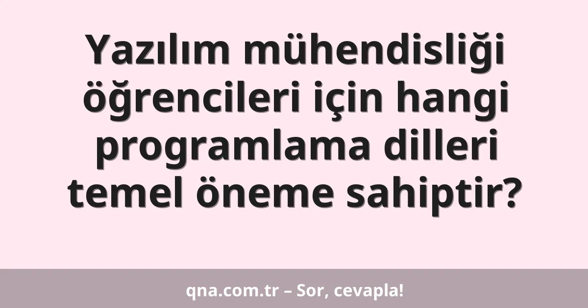 Yazılım mühendisliği öğrencileri için hangi programlama dilleri temel öneme sahiptir?