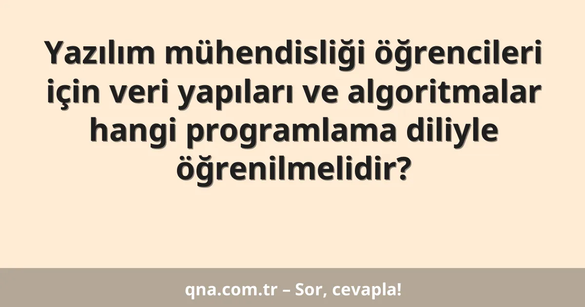 Yazılım mühendisliği öğrencileri için veri yapıları ve algoritmalar hangi programlama diliyle öğrenilmelidir?