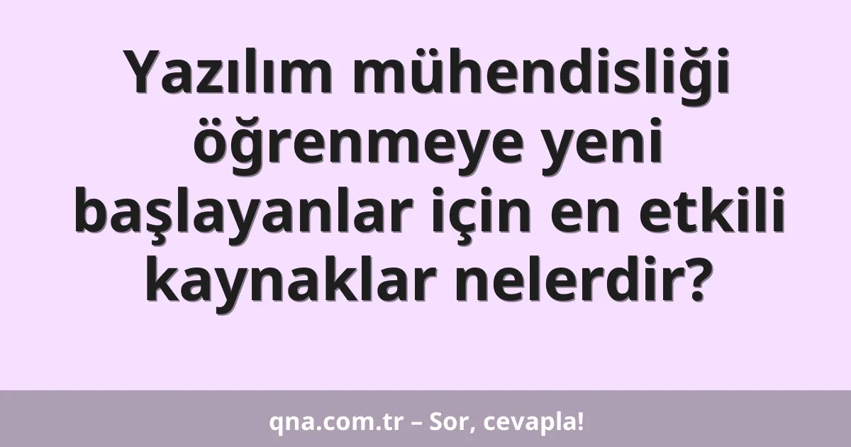 Yazılım mühendisliği öğrenmeye yeni başlayanlar için en etkili kaynaklar nelerdir?