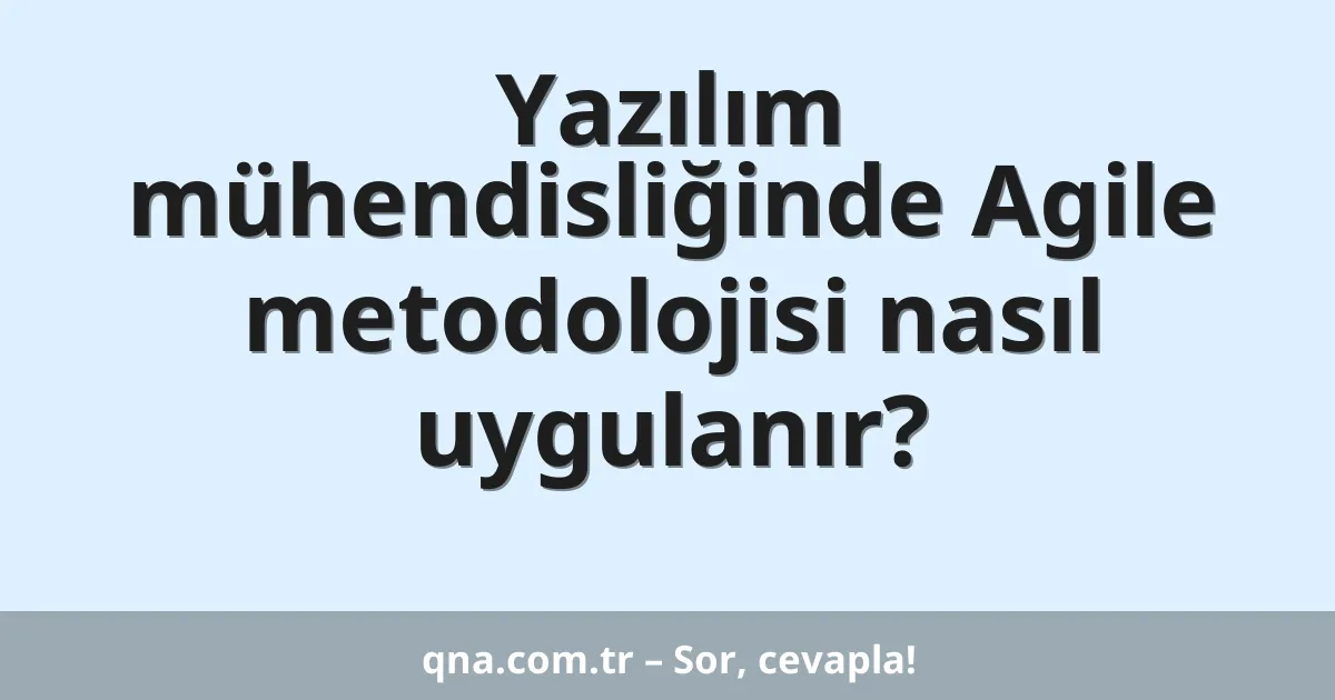 Yazılım mühendisliğinde Agile metodolojisi nasıl uygulanır?