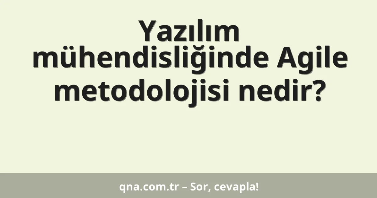 Yazılım mühendisliğinde Agile metodolojisi nedir?