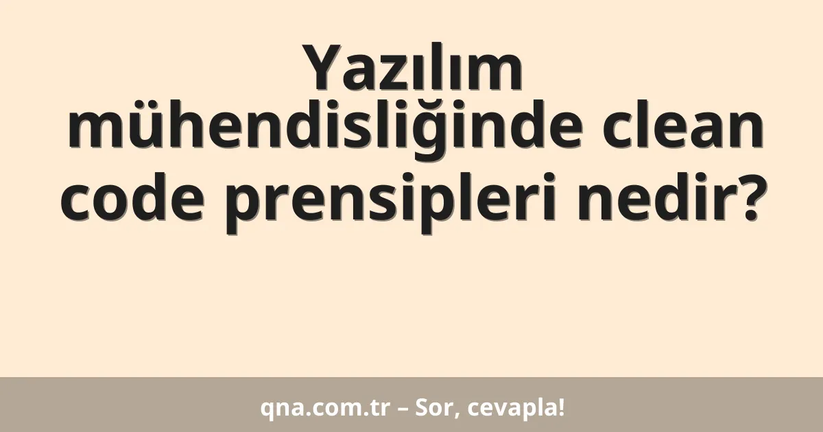Yazılım mühendisliğinde clean code prensipleri nedir?