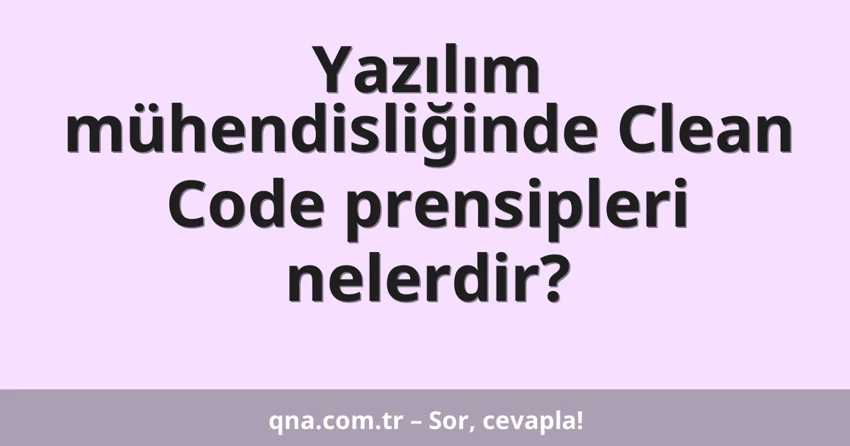 Yazılım mühendisliğinde Clean Code prensipleri nelerdir?