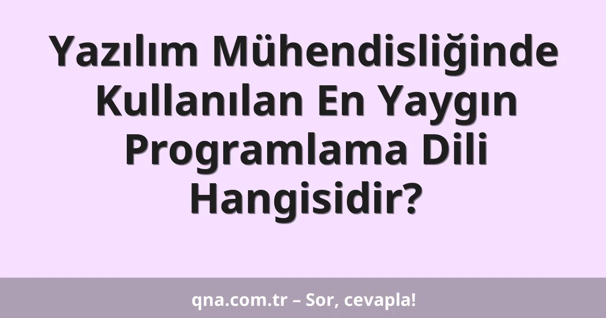 Yazılım Mühendisliğinde Kullanılan En Yaygın Programlama Dili Hangisidir?