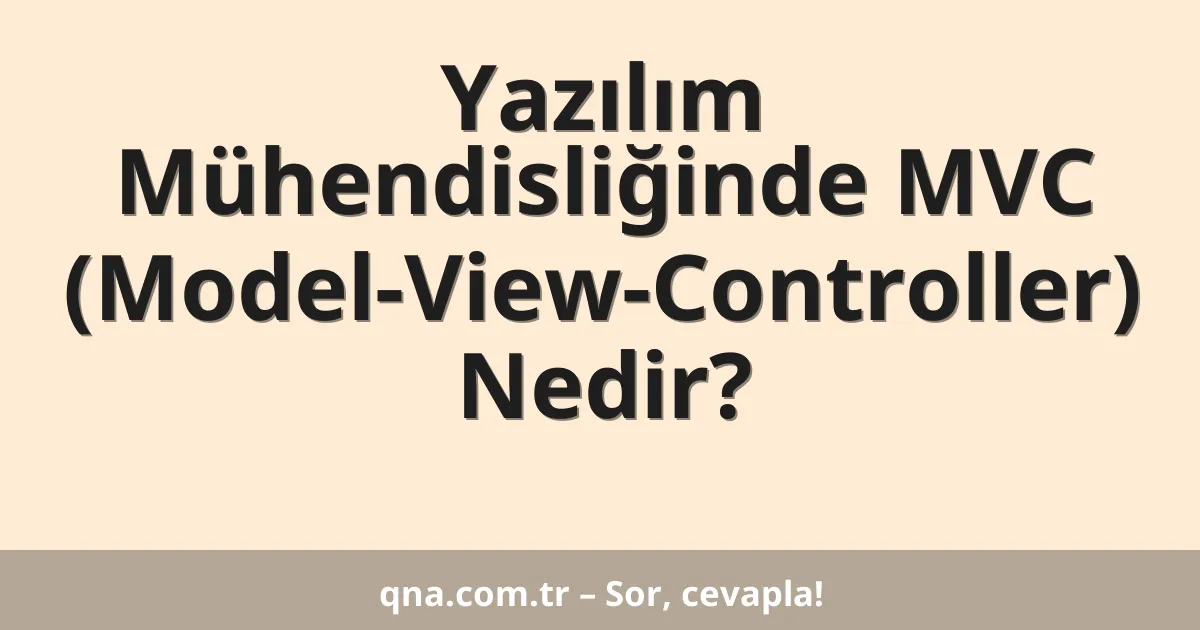 Yazılım Mühendisliğinde MVC (Model-View-Controller) Nedir?