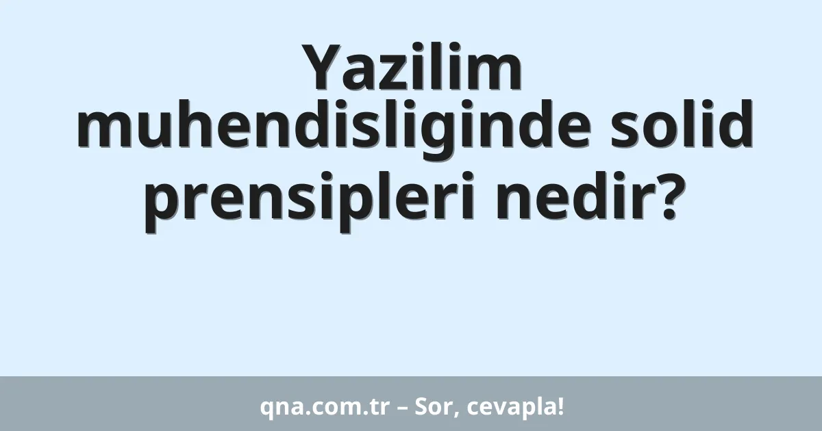 Yazilim muhendisliginde solid prensipleri nedir?