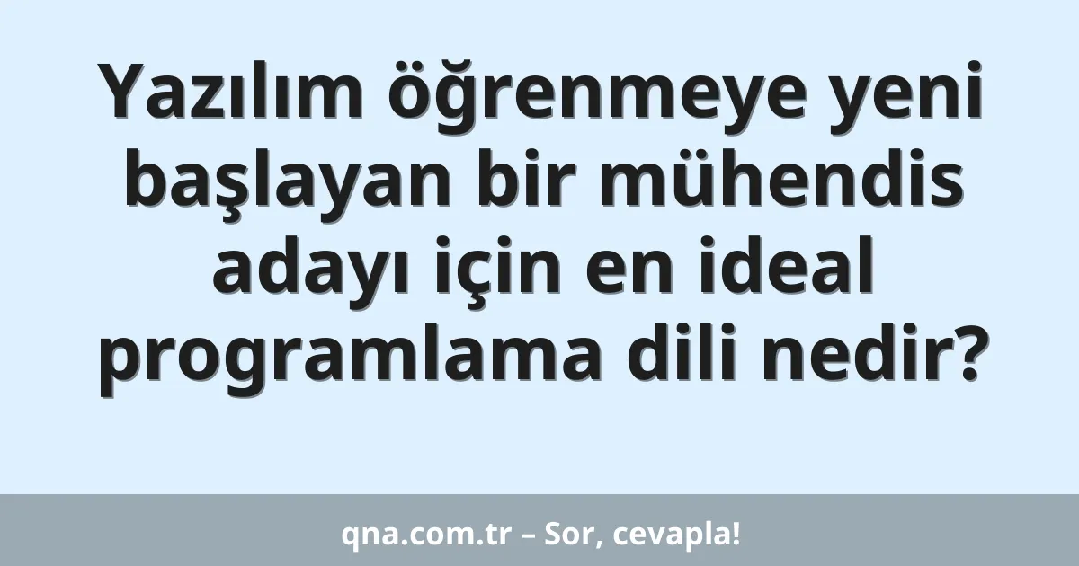 Yazılım öğrenmeye yeni başlayan bir mühendis adayı için en ideal programlama dili nedir?