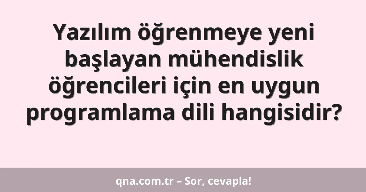 Yazılım öğrenmeye yeni başlayan mühendislik öğrencileri için en uygun programlama dili hangisidir?
