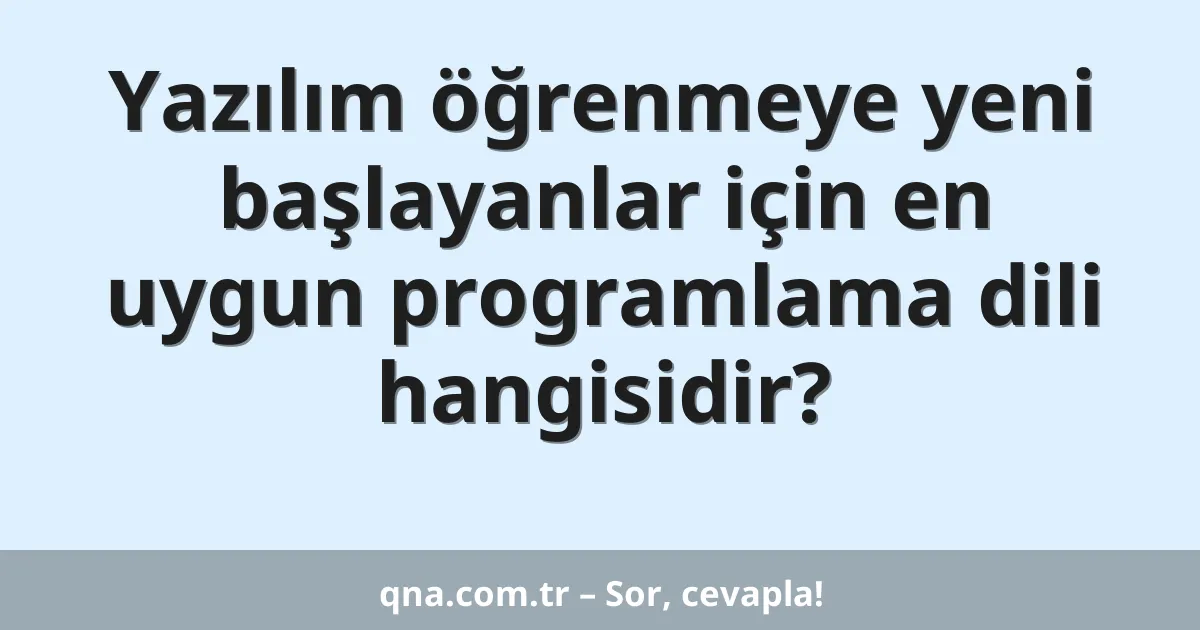 Yazılım öğrenmeye yeni başlayanlar için en uygun programlama dili hangisidir?