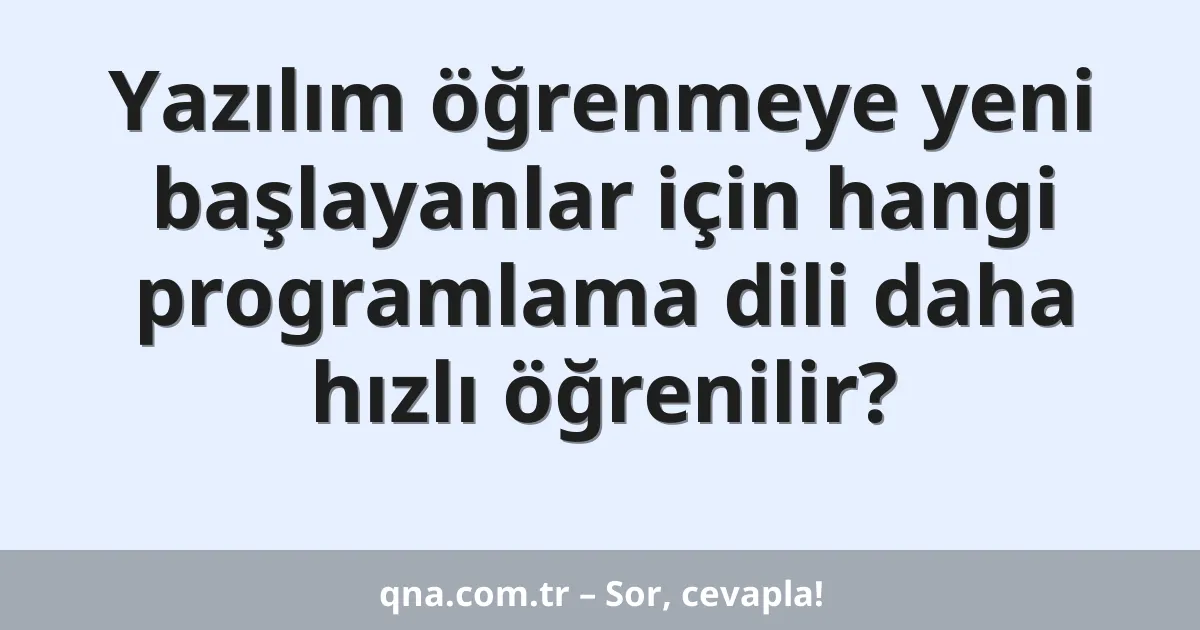 Yazılım öğrenmeye yeni başlayanlar için hangi programlama dili daha hızlı öğrenilir?