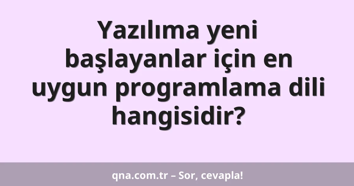 Yazılıma yeni başlayanlar için en uygun programlama dili hangisidir?