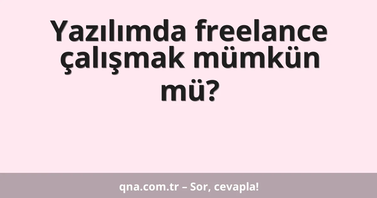 Yazılımda freelance çalışmak mümkün mü?