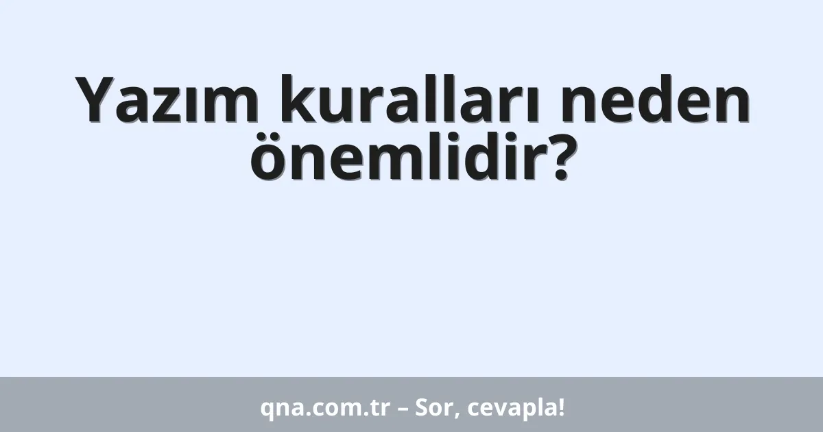 Yazım kuralları neden önemlidir?