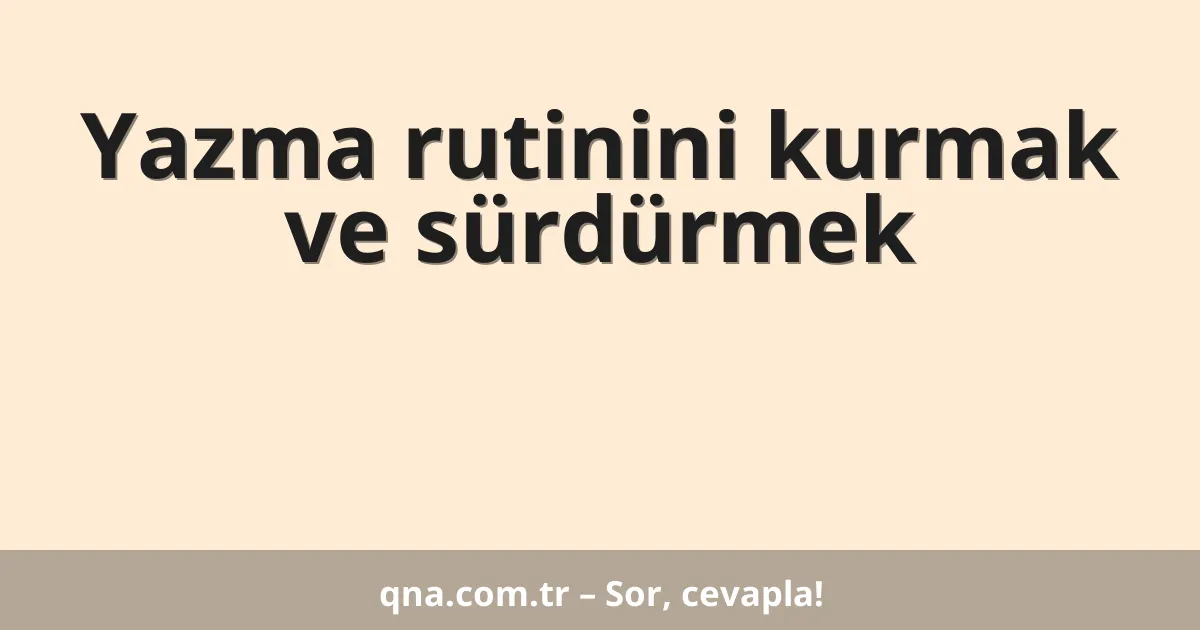 Yazma rutinini kurmak ve sürdürmek