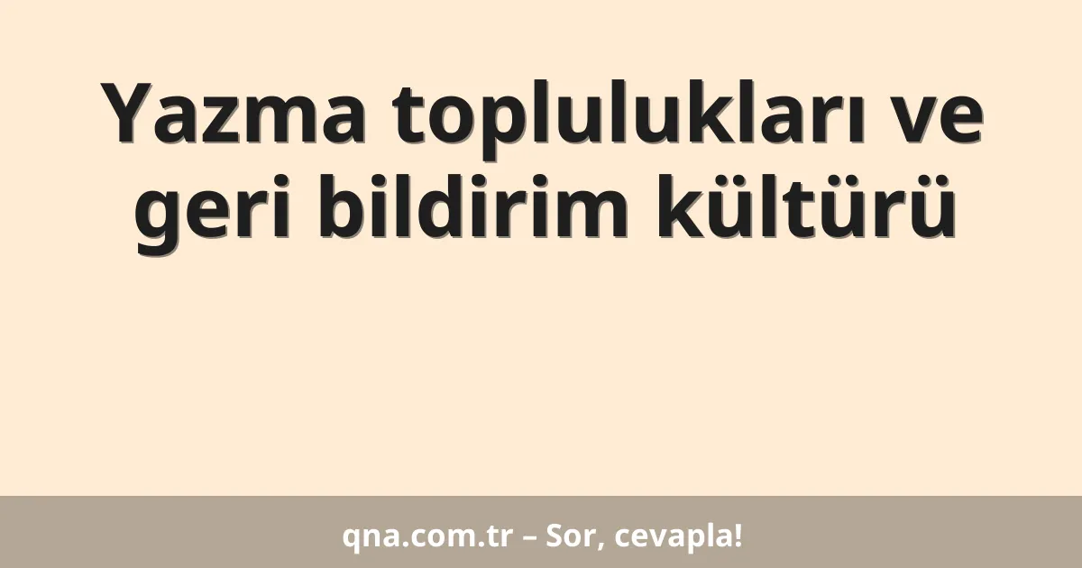 Yazma toplulukları ve geri bildirim kültürü