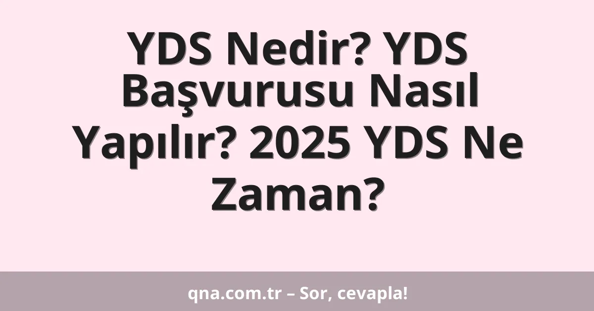 YDS Nedir? YDS Başvurusu Nasıl Yapılır? 2025 YDS Ne Zaman?