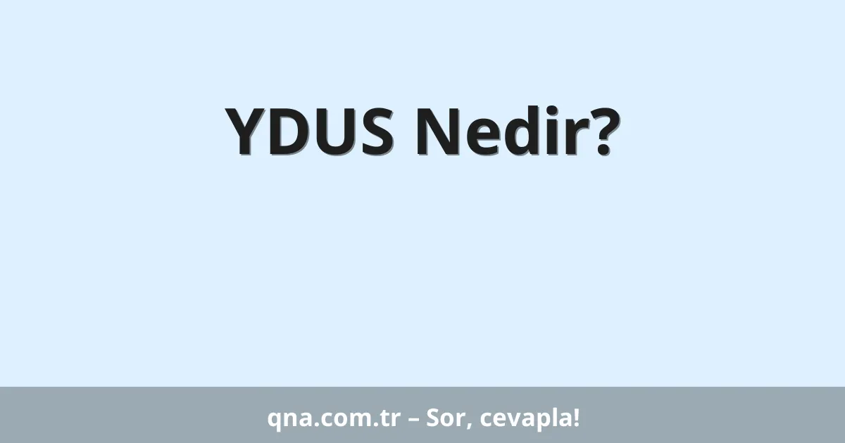 YDUS Nedir?